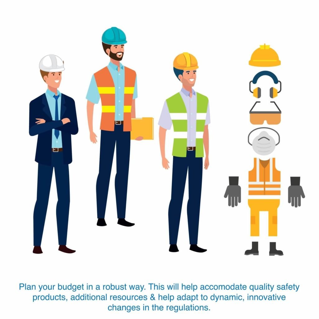Plan your budget in a robust way. This will help accomodate quality safety products, additional resources & help adapt to dynamic, innovative changes in the regulations.